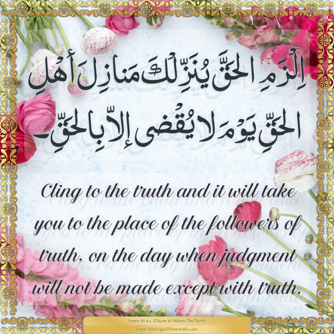 Cling to the truth and it will take you to the place of the followers of...